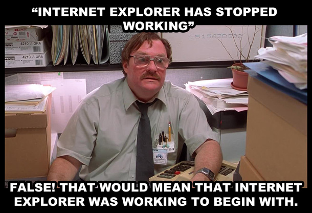 Internet Explorer, the bane of our lives!